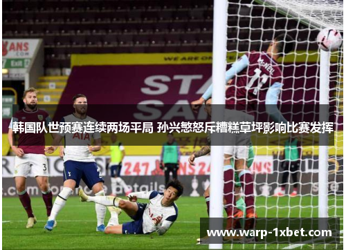 韩国队世预赛连续两场平局 孙兴慜怒斥糟糕草坪影响比赛发挥