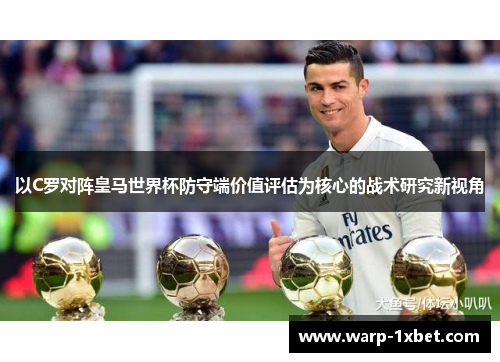 以C罗对阵皇马世界杯防守端价值评估为核心的战术研究新视角
